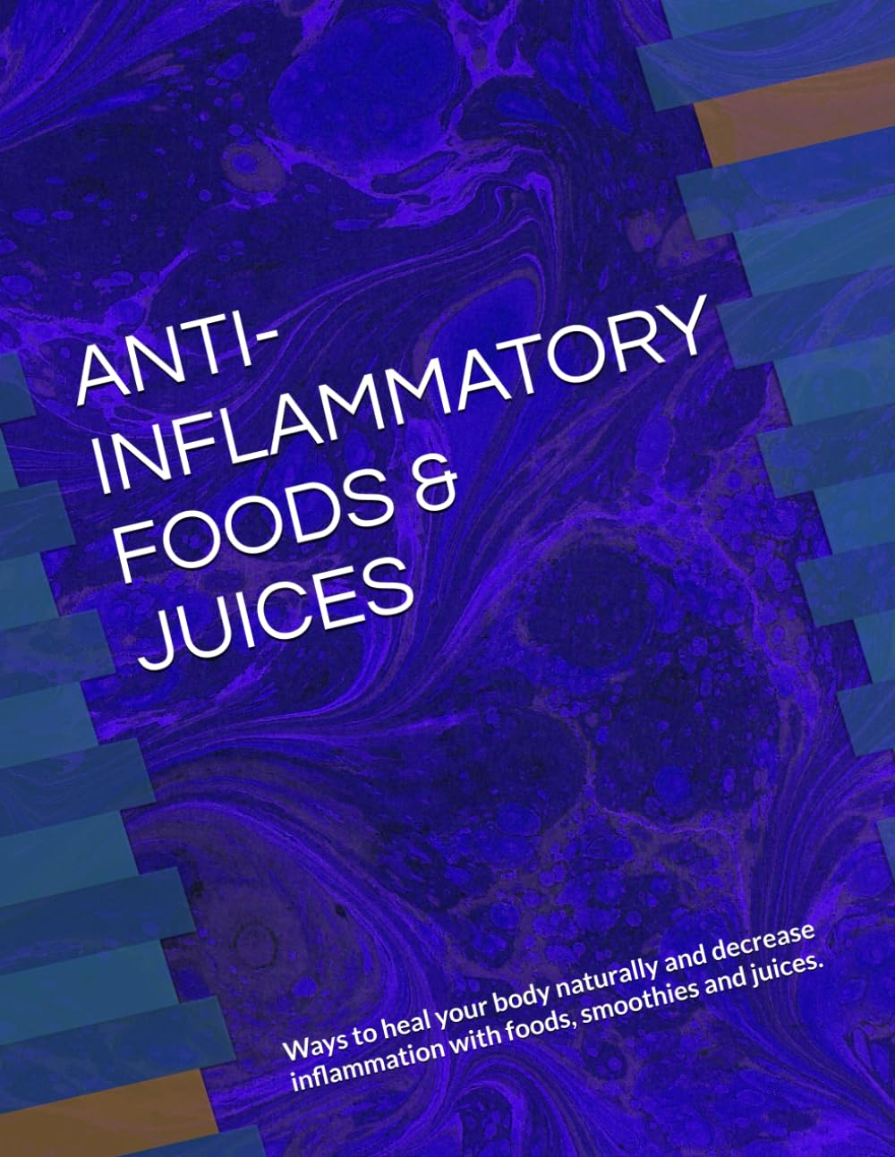 ANTI-INFLAMMATORY FOODS & JUICES: Ways to heal your body naturally and decrease inflammation with foods, smoothies and juices.