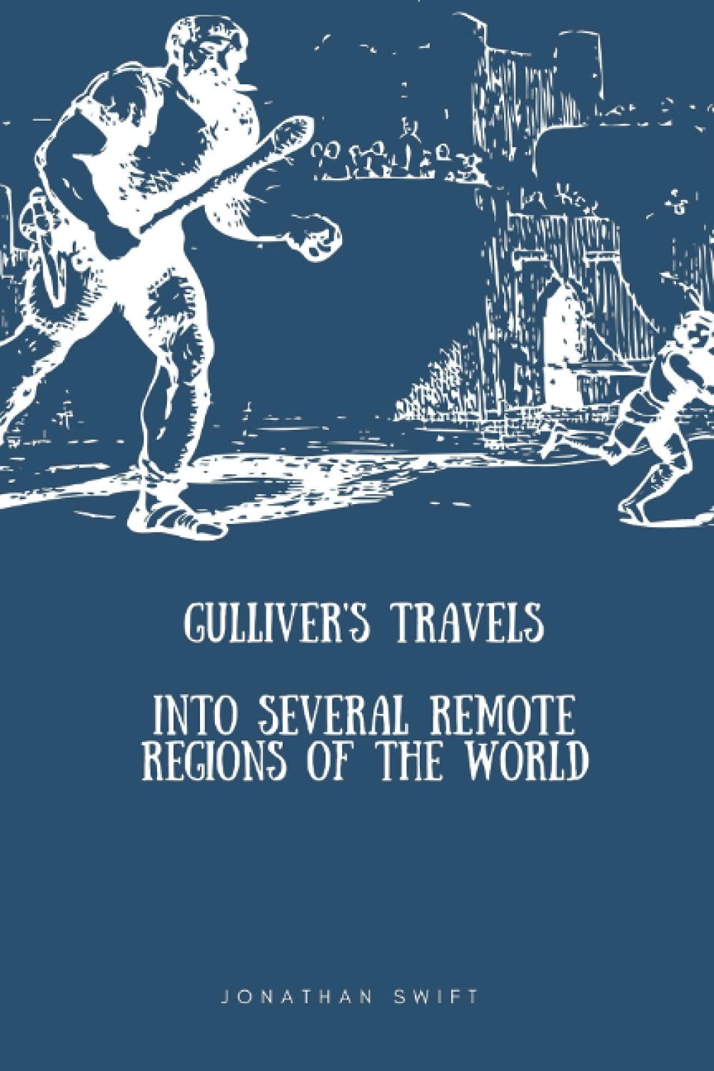 Gulliver's Travels Into Several Remote Regions of the World Jonathan Swift: Gulliver's Travels into Several Remote Regions of the World: With original illustrations