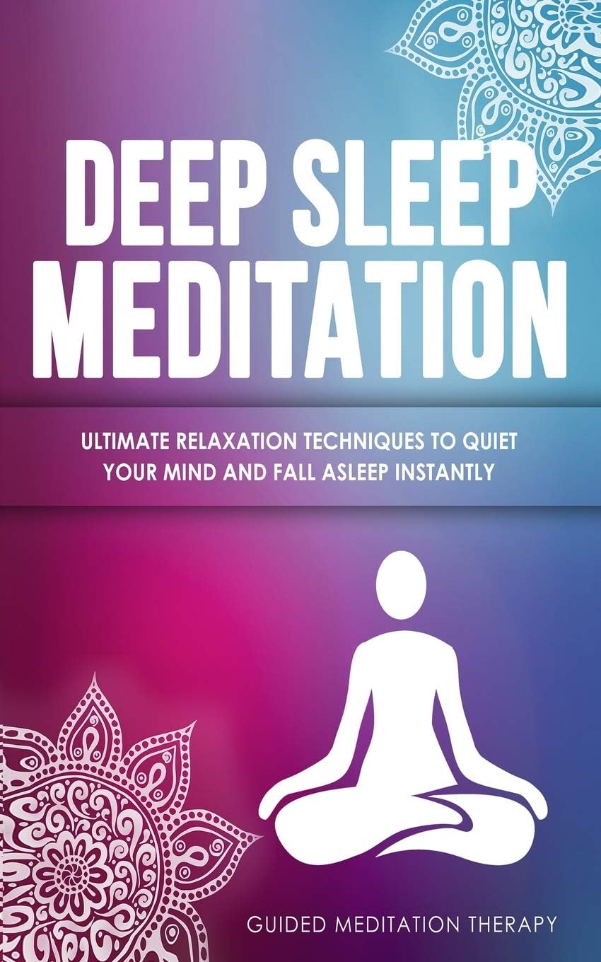 Deep Sleep Meditation: Ultimate Relaxation Techniques to Quiet Your Mind and Fall Asleep Instantly