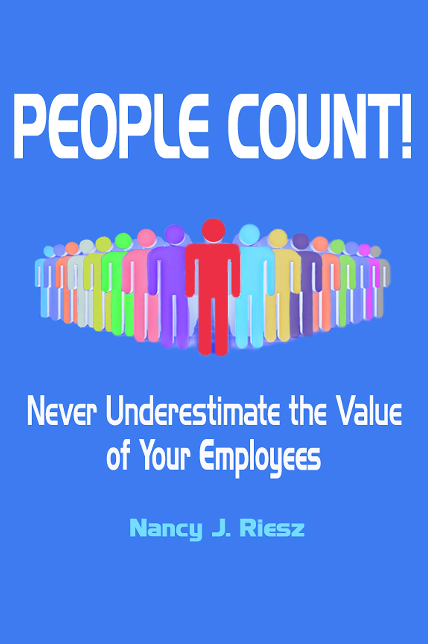 People Count!: Never Underestimate the Value of Your Employees
