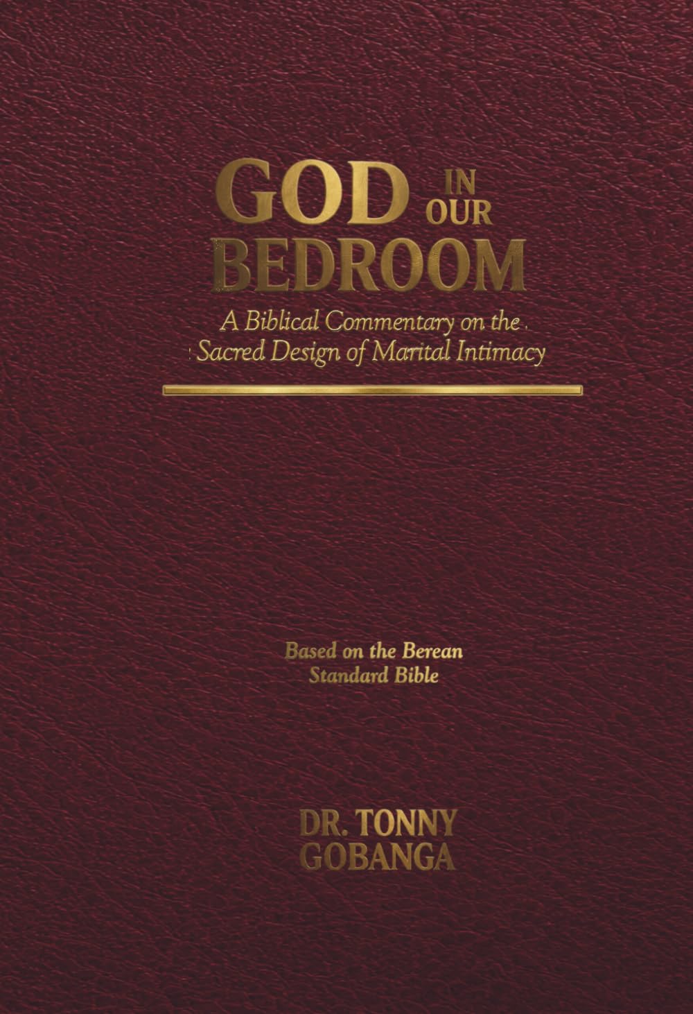 GOD IN OUR BEDROOM: A Biblical Commentary on the Sacred Design of Marital Intimacy (Commentaries)