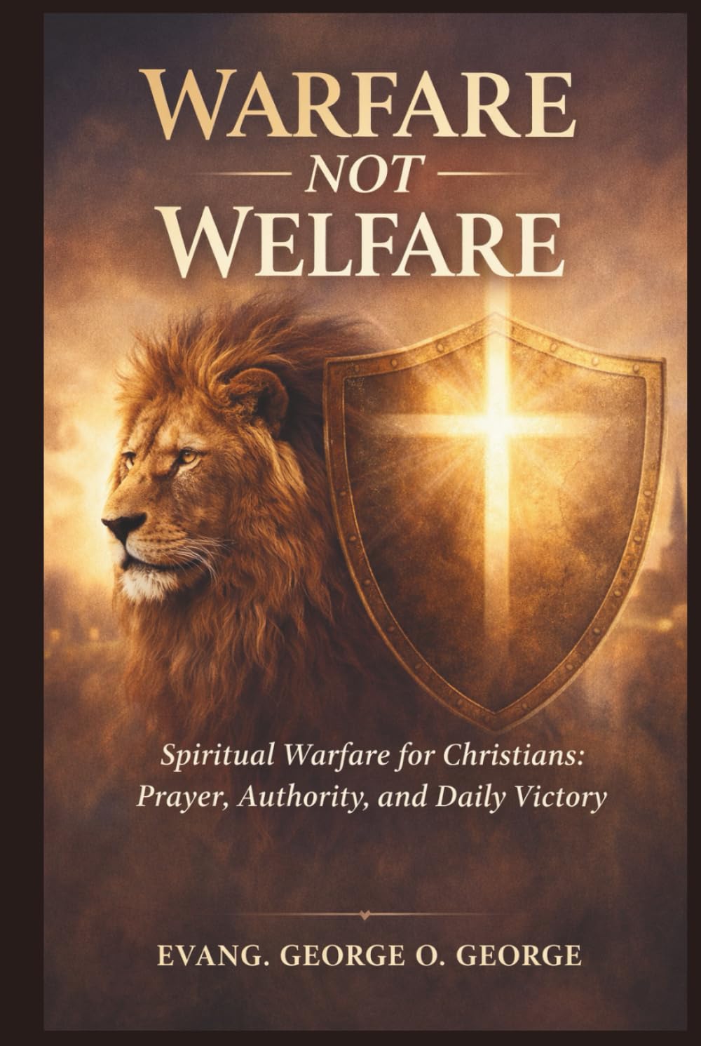 WALFARE NOT WELFARE: A Practical Guide to Spiritual Warfare, Prayer, and Kingdom Authority
