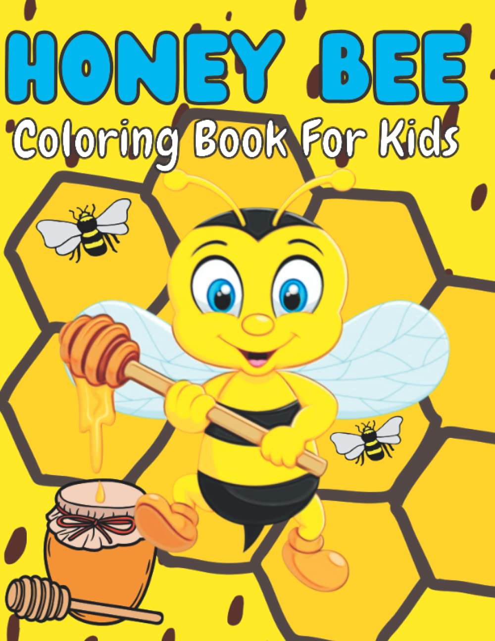 Honey Bee Coloring Book For Kids Ages 4-8: 100 Fun Easy and cute Little Bee Illustrations for childrens with Honey and Beautiful Garden Flowers, Perfect Gift Idea For Honey Bee Lovers Boys And Girls.