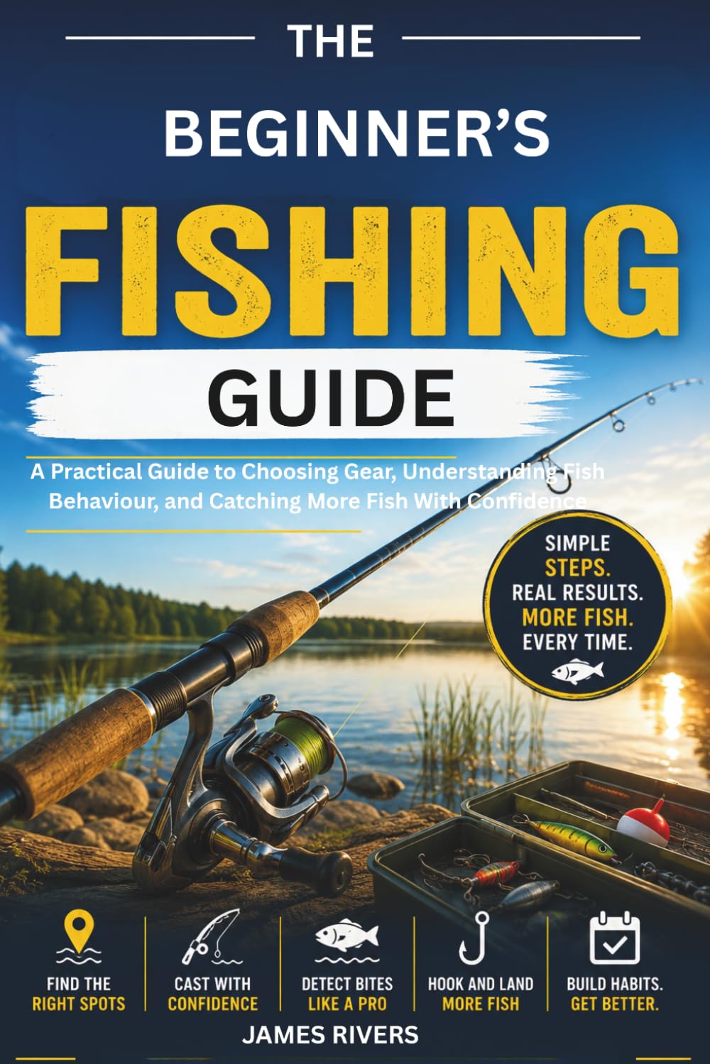 The Beginner’s Fishing Guide: A Practical Guide to Choosing Gear, Understanding Fish Behaviour, and Catching More Fish With Confidence