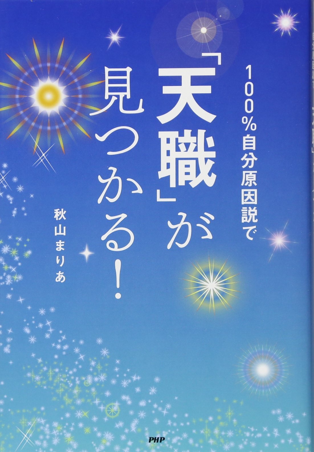 Amazon.co.jp: 100%自分原因説で「天職」が見つかる! : 秋山 まりあ: 本 