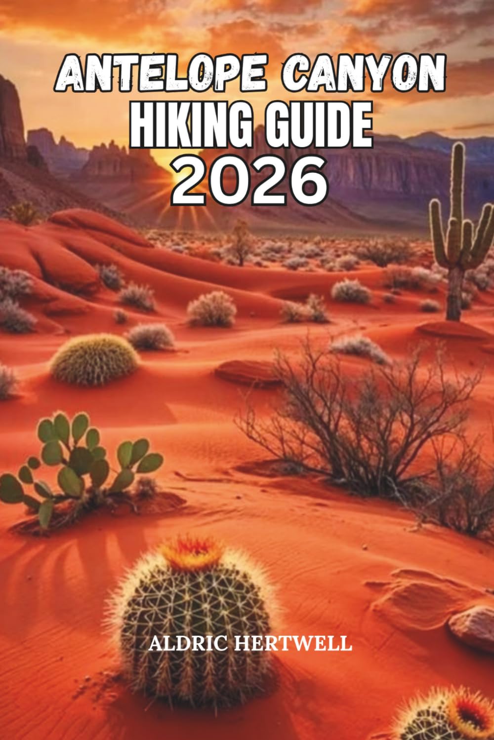 ANTELOPE CANYON HIKING GUIDE 2026: Arizona Slot Canyon Travel Guide – Maps, Routes, Photography Tips & Itinerary. (WILD HORIZON TREKKING SERIES - ESSENTIAL GUIDE TO SCENIC TRAILS AND HIDDEN PATHS)
