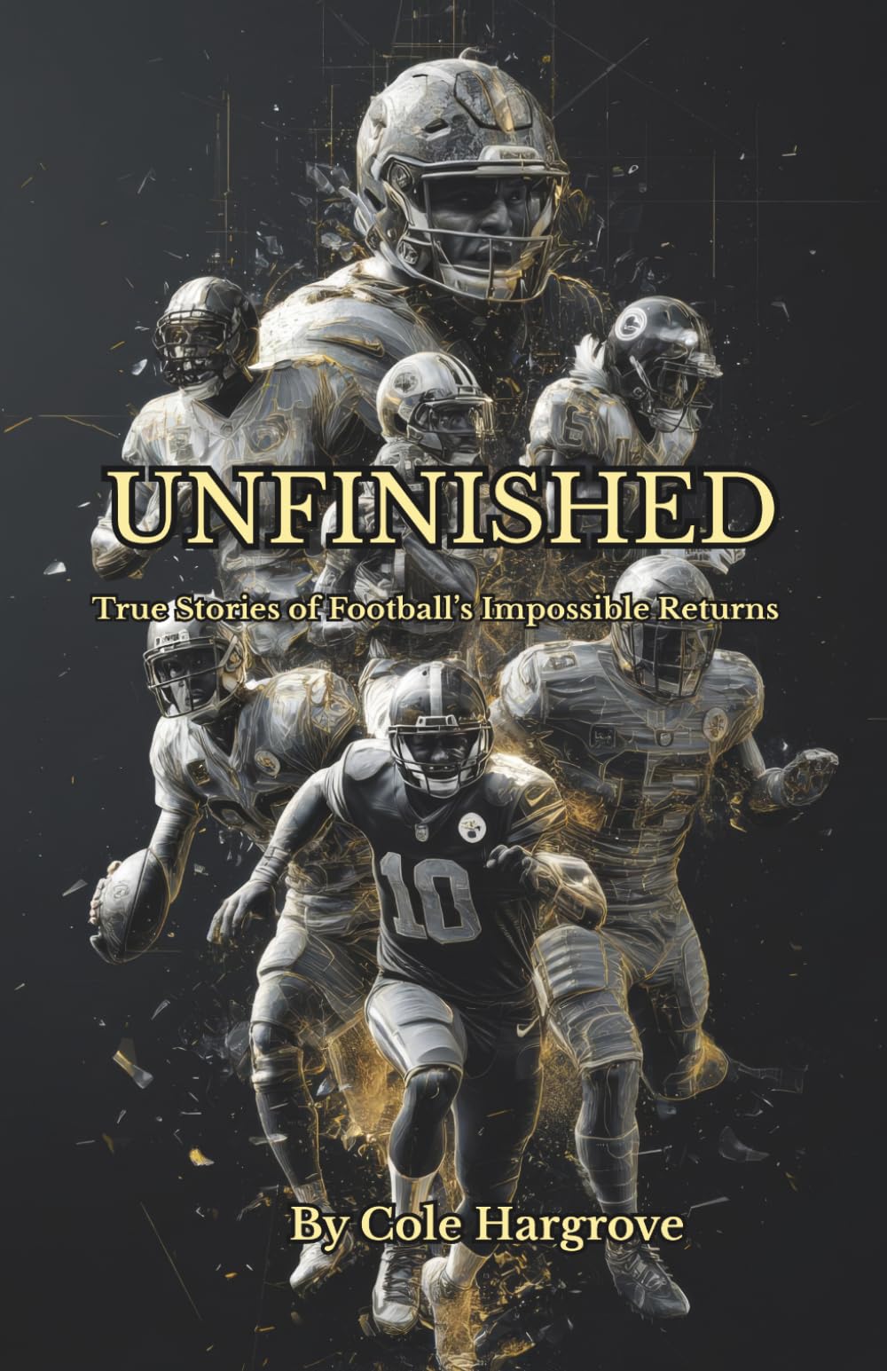 Unfinished: True Stories of Football’s Impossible Returns: Stories of Football’s Greatest Comebacks