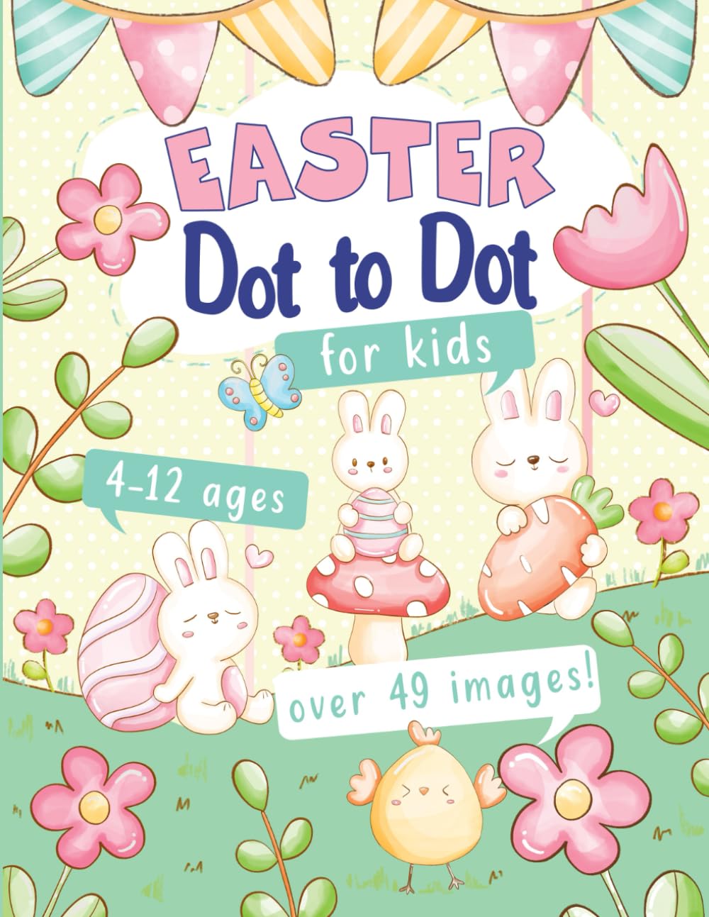 Easter Dot to Dot for Kids Ages 4-12: Fun Easter Activity Book with 49+ Connect the Dots Puzzles, Cute Bunnies, Eggs, Spring Animals:Easter Basket Stuffers (Easter Gifts For Kids)