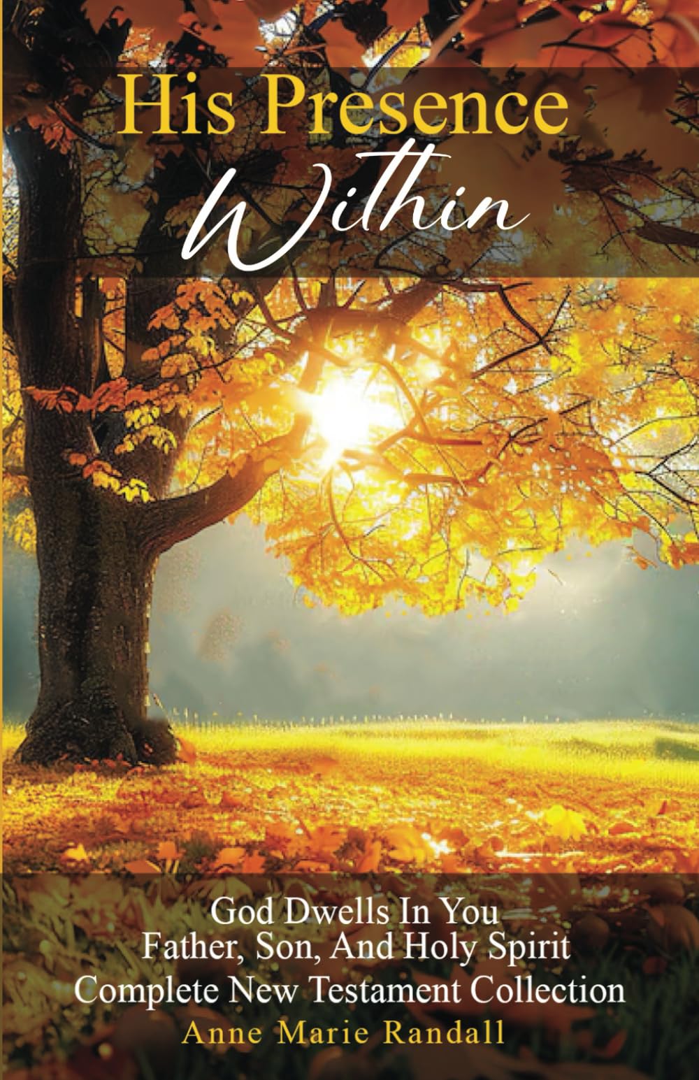 His Presence Within: God Dwells In You Father, Son, and Holy Spirit Complete New Testament Collection (Scripture Comes Alive)