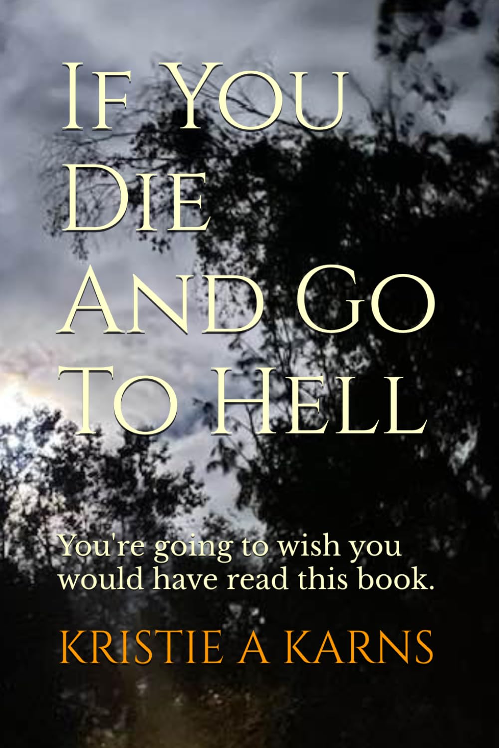 If You Die And Go To Hell: You're going to wish you would have read this book.