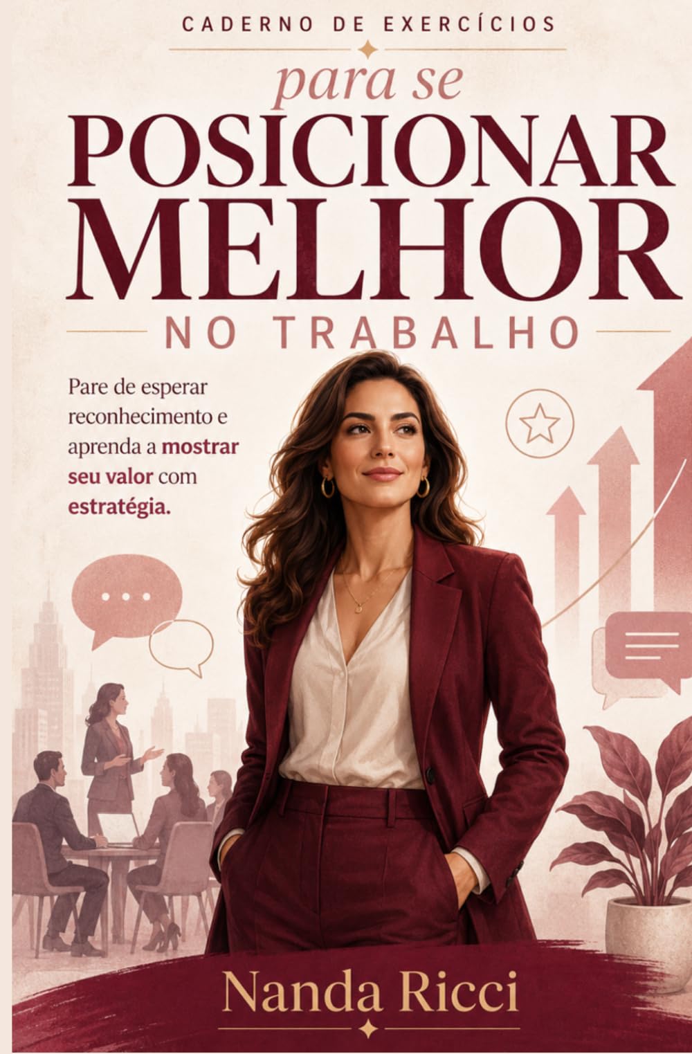 Caderno de Exercícios para se Posicionar Melhor no Trabalho: Pare de esperar reconhecimento e aprenda a mostrar seu valor com estratégia (Coleção Carreira Real)
