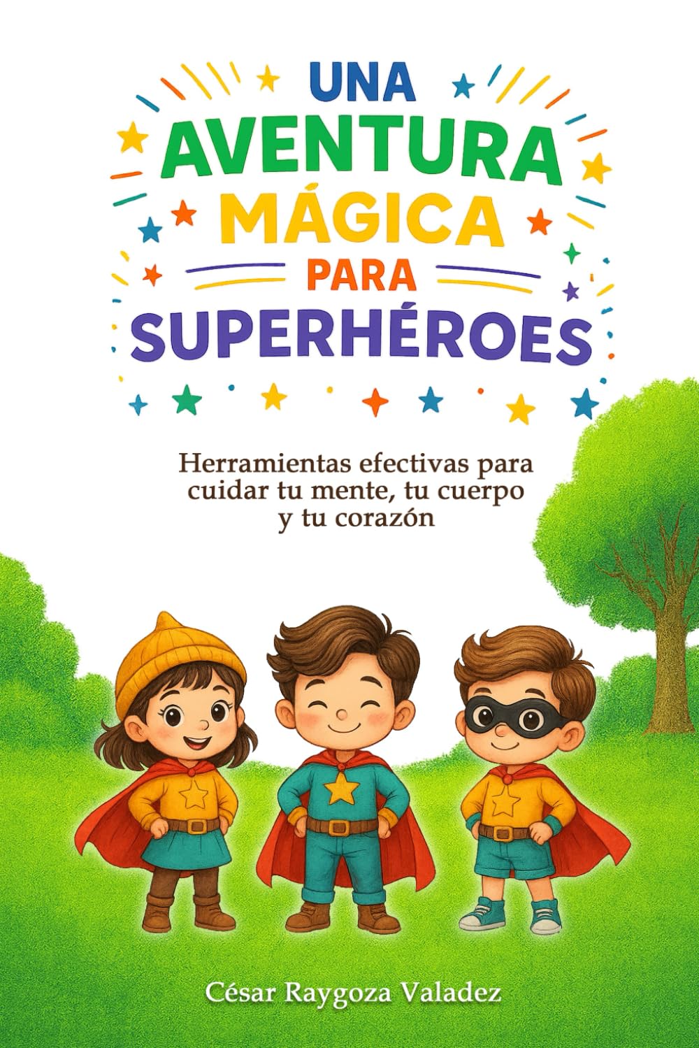 UNA AVENTURA MÁGICA PARA SUPERHÉROES: Herramientas efectivas para cuidar tu mente, tu cuerpo y tu corazón