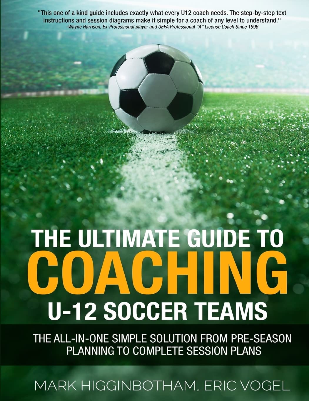 The Ultimate Guide to Coaching U-12 Soccer Teams: The All-in-One Simple Solution from Pre-Season Planning to Complete Session Plans Paperback – December 15, 2016