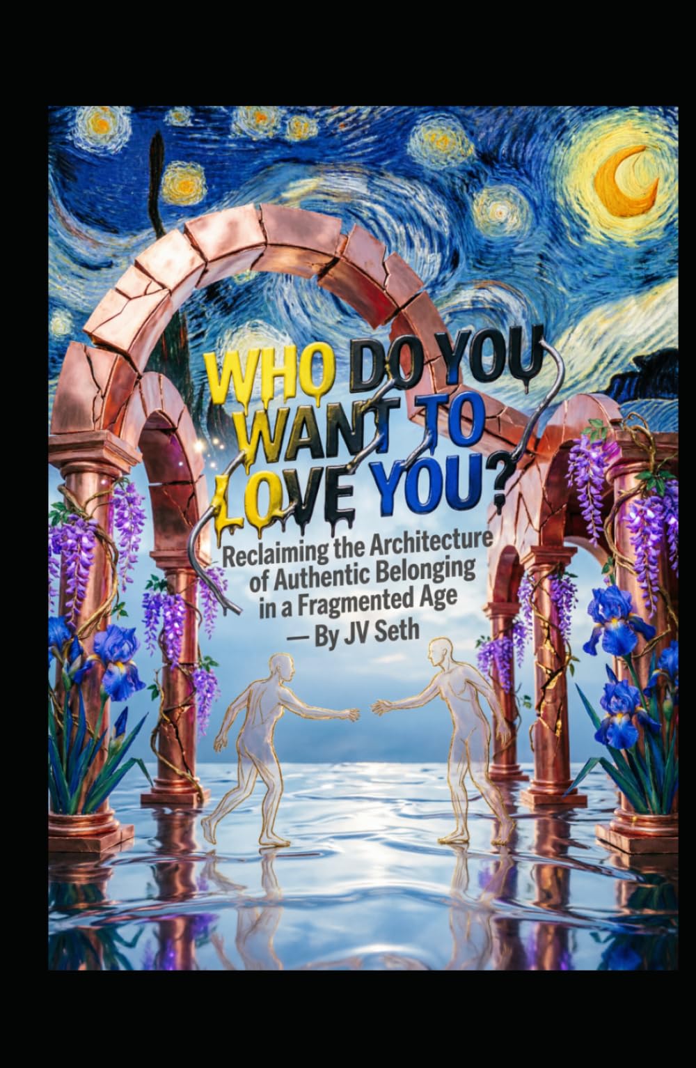 WHO DO YOU WANT TO LOVE YOU?: Reclaiming the Architecture of Authentic Belonging in a Fragmented Age (Hard Life Problems Worth Solving)