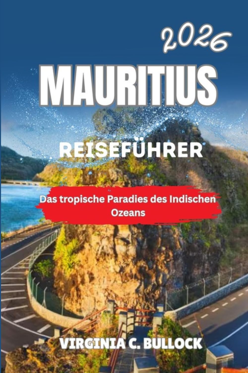 MAURITIUS REISEFÜHRER 2026: DastropischeParadiesdesIndischen Ozeans