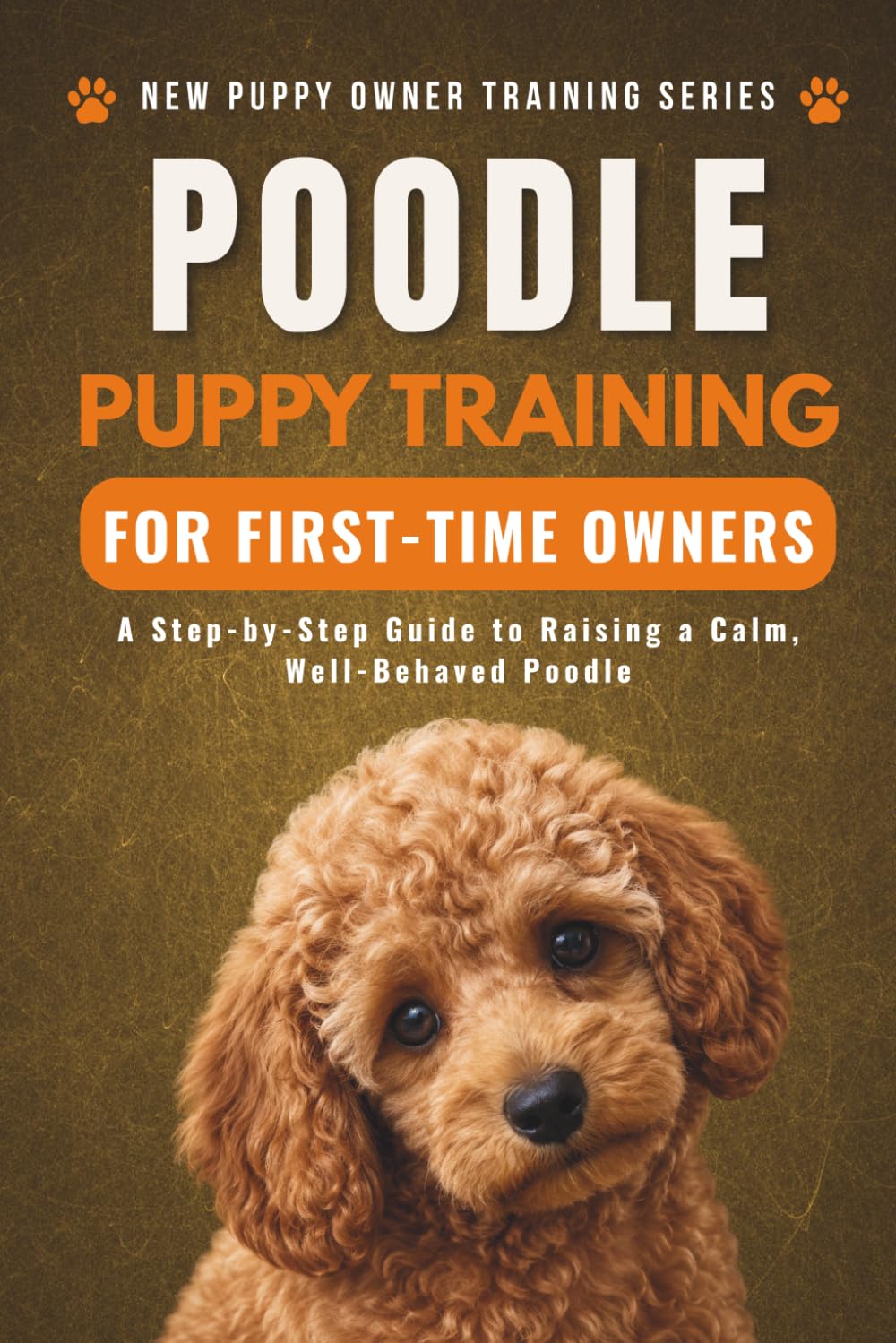 Poodle Puppy Training for First-Time Owners: A Step-by-Step Guide to Raising a Calm, Well-Behaved Poodle (New Puppy Owner Training Series)