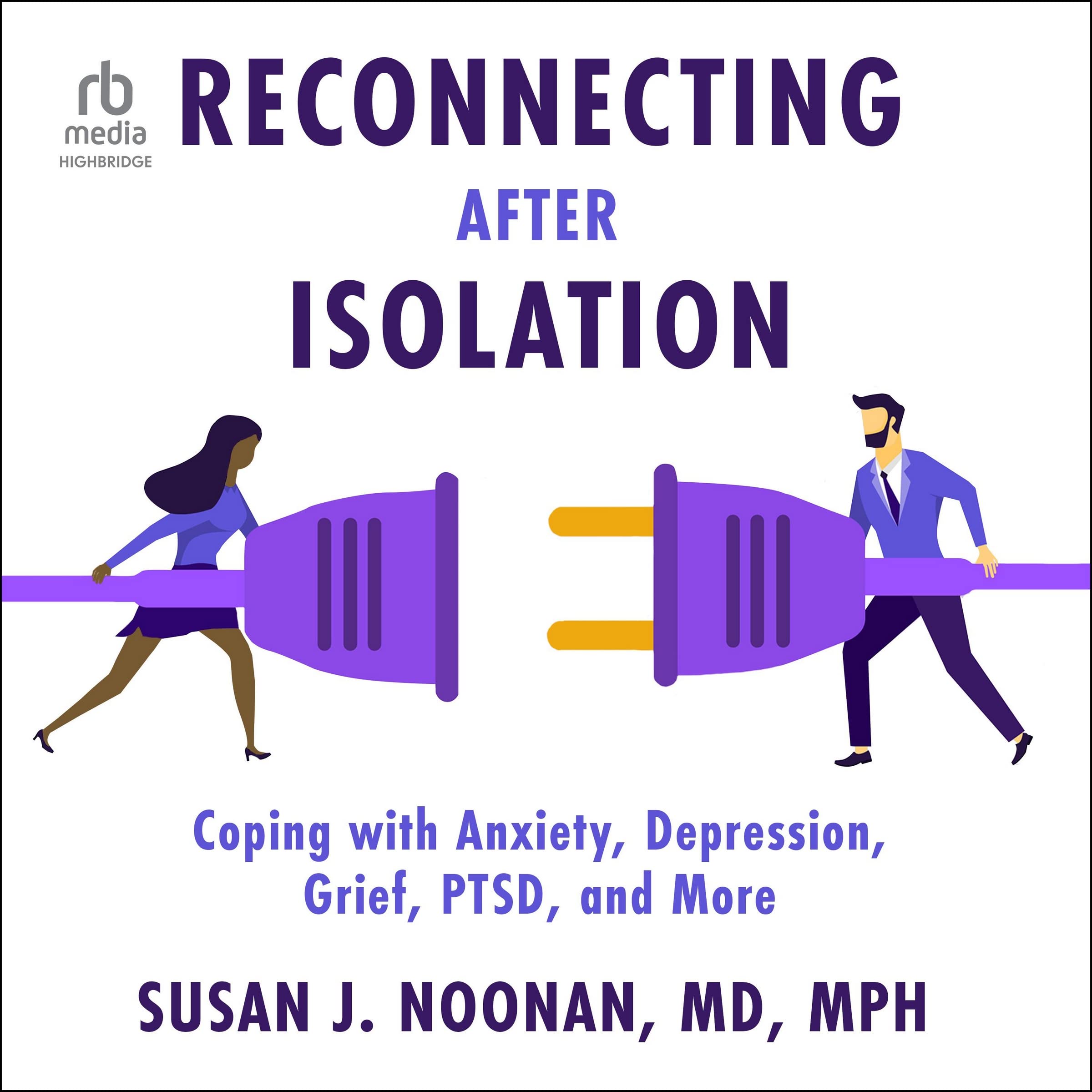 Reconnecting After Isolation: Coping With Anxiety, Depression, Grief, Ptsd, and More