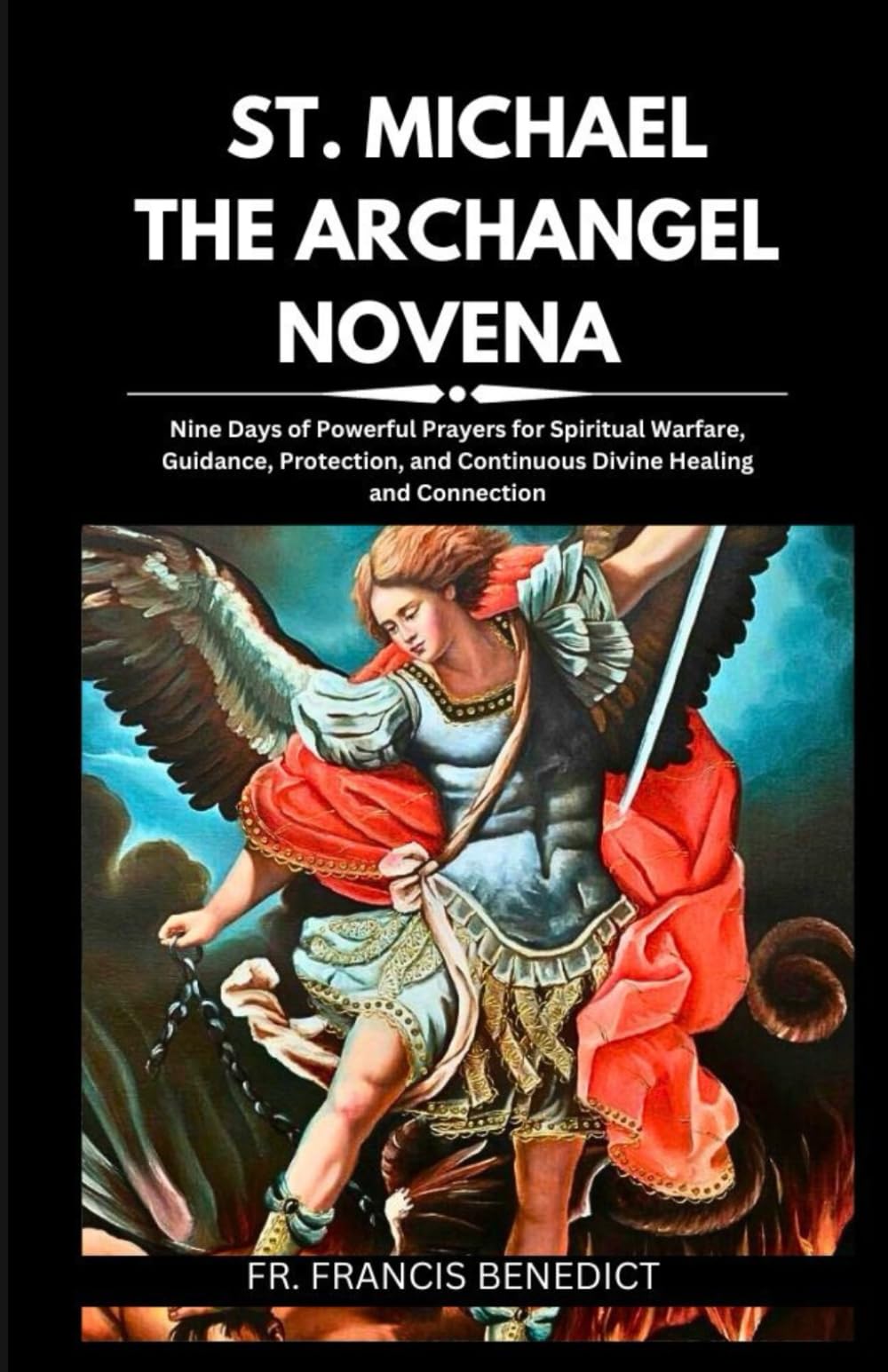 ST. MICHAEL THE ARCHANGEL NOVENA: Nine Days of Powerful Prayers for Spiritual Warfare, Guidance, Protection, and Continuous Divine Healing and ... Powerful Spiritual Catholic Novena Series)