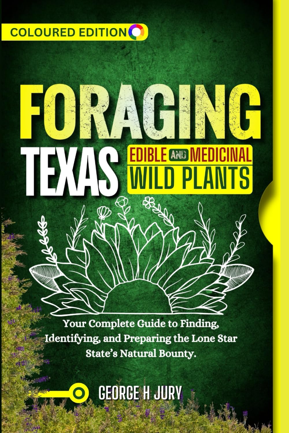 FORAGING TEXAS EDIBLE AND MEDICINAL WILD PLANTS: Your Complete Guide to Finding, Identifying, and Preparing the Lone Star State’s Natural Bounty