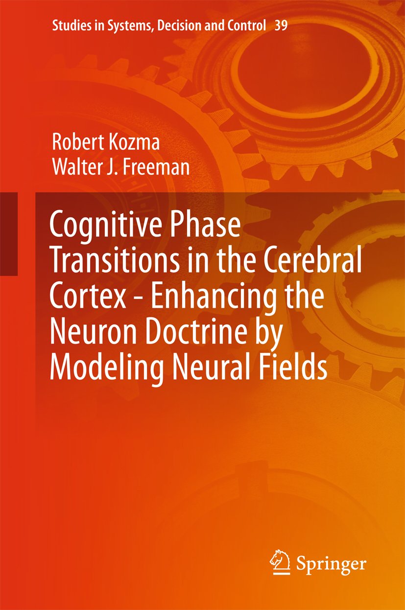 Cognitive Phase Transitions in the Cerebral Cortex - Enhancing the Neuron Doctrine by Modeling Neural Fields (Studies in Systems, Decision and Control Book 39)