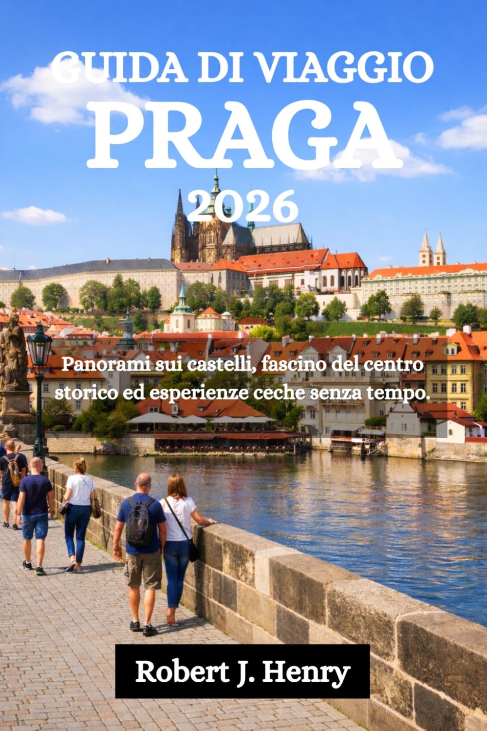 GUIDA DI VIAGGIO PRAGA 2026: Panorami sui castelli, fascino del centro storico ed esperienze ceche senza tempo.