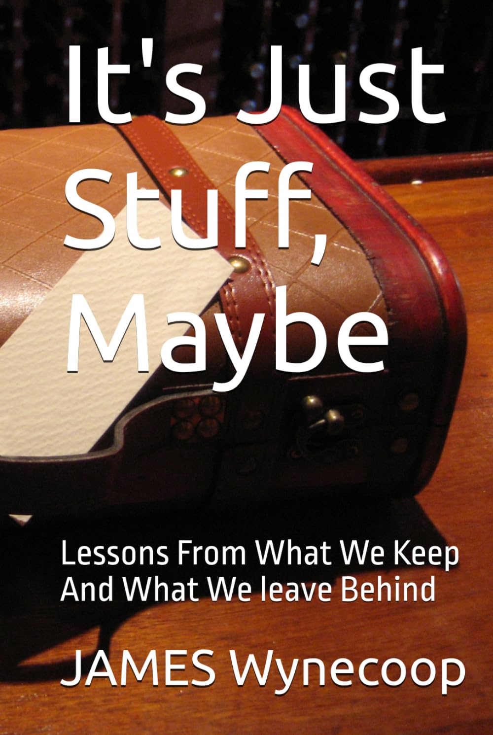 It's Just Stuff, Maybe: Lessons From What We Keep And What We leave Behind