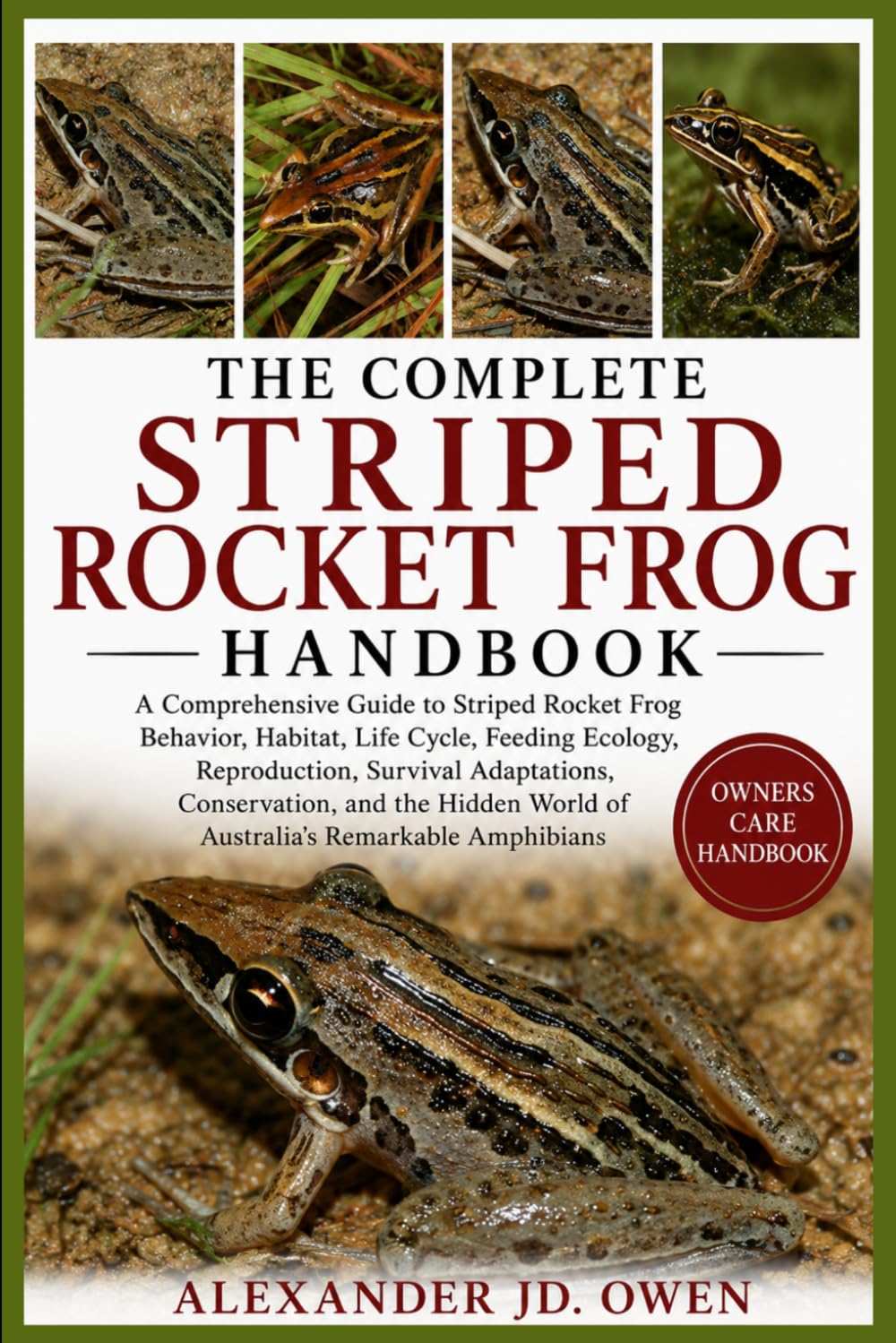 THE COMPLETE STRIPED ROCKET FROG HANDBOOK: A Comprehensive Guide to Striped Rocket Frog Behavior, Habitat, Life Cycle, Feeding Ecology, Reproduction, ... World of Australia’s Remarkable Amphibians