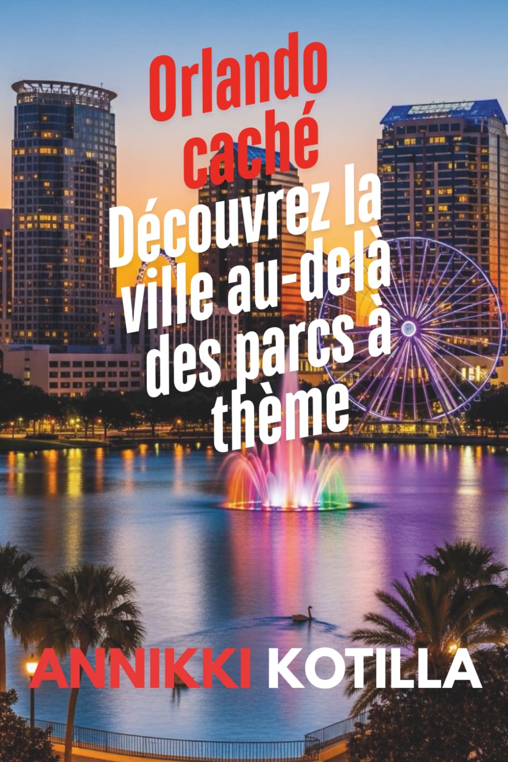 Orlando caché: Découvrez la ville au-delà des parcs à thème: Guide rapide des lieux locaux secrets urbains et expériences authentiques d’Orlando