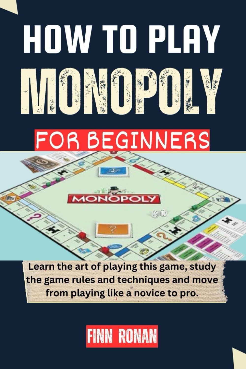 HOW TO PLAY MONOPOLY FOR BEGINNERS: Learn the art of playing this game, study the game rules and techniques and move from playing like a novice to pro.