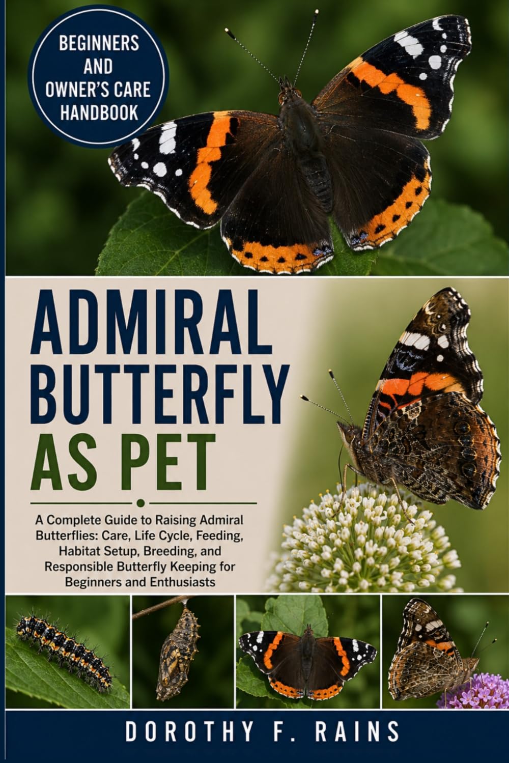 ADMIRAL BUTTERFLY AS PET: A Complete Guide to Raising Admiral Butterflies: Care, Life Cycle, Feeding, Habitat Setup, Breeding, and Responsible Butterfly Keeping for Beginners and Enthusiasts