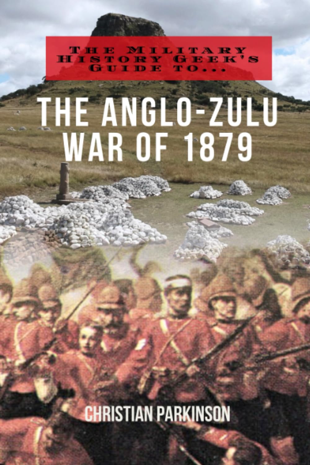 The Military History Geek's Guide To. . .The Anglo-Zulu War of 1879