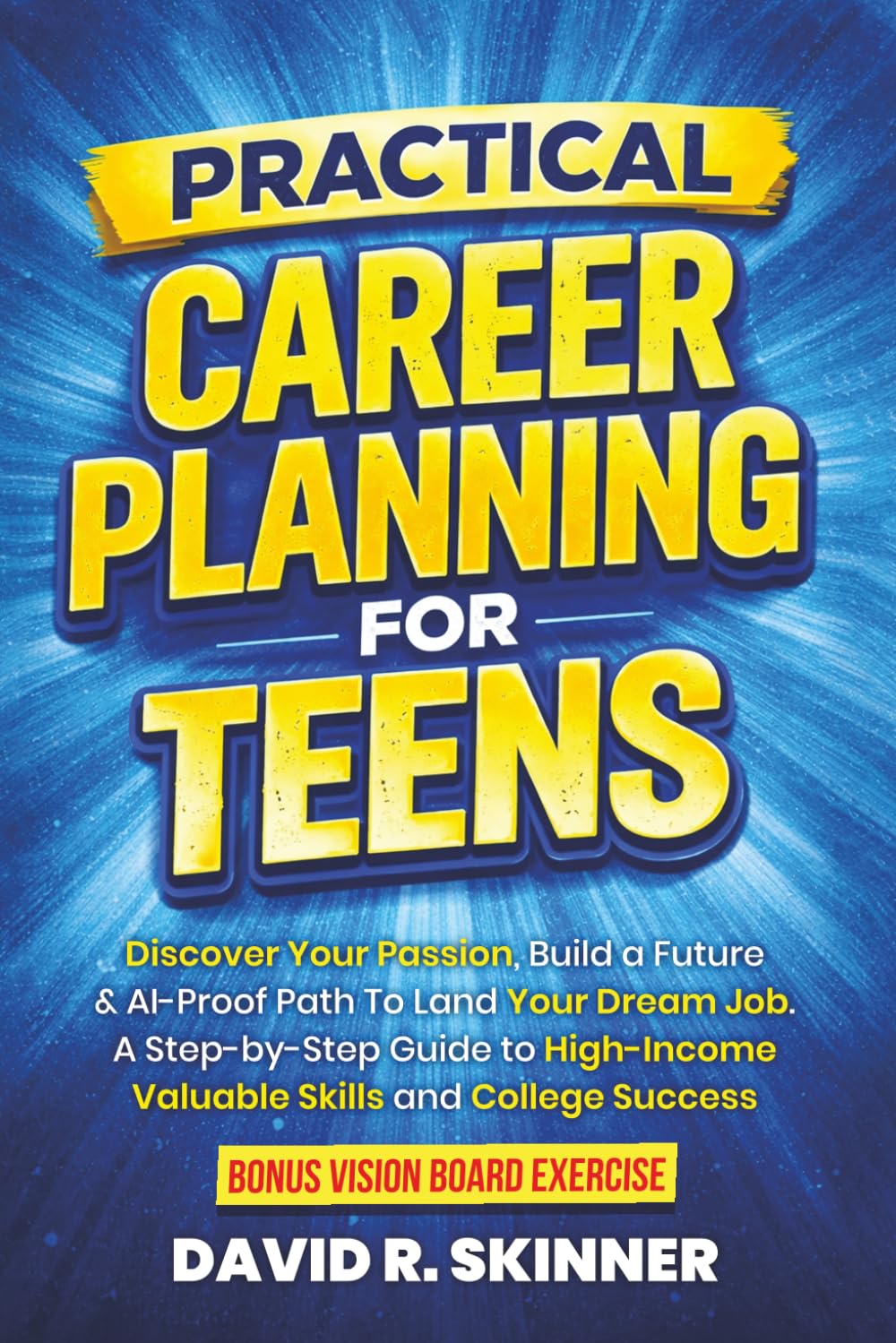 Practical Career Planning for Teens: Discover Your Passion, Build a Future, & AI-Proof Path To Land Your Dream Job