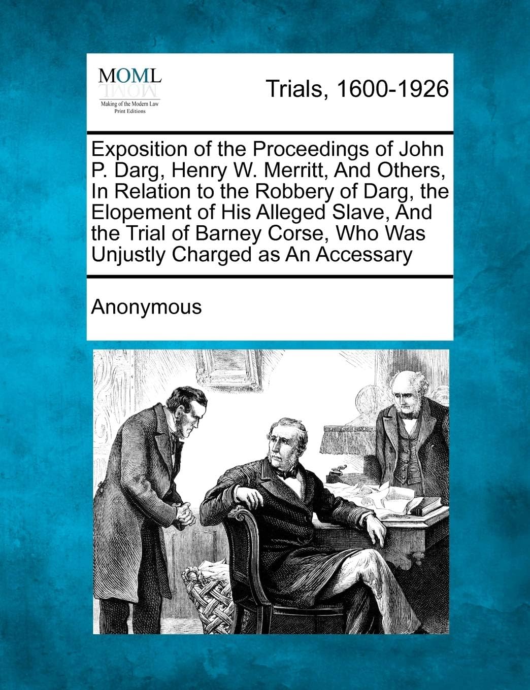 Exposition of the Proceedings of John P. Darg, Henry W. Merritt, And Others, In Relation to the Robbery of Darg, the Elopement of His Alleged Slave, ... Who Was Unjustly Charged as An Accessary