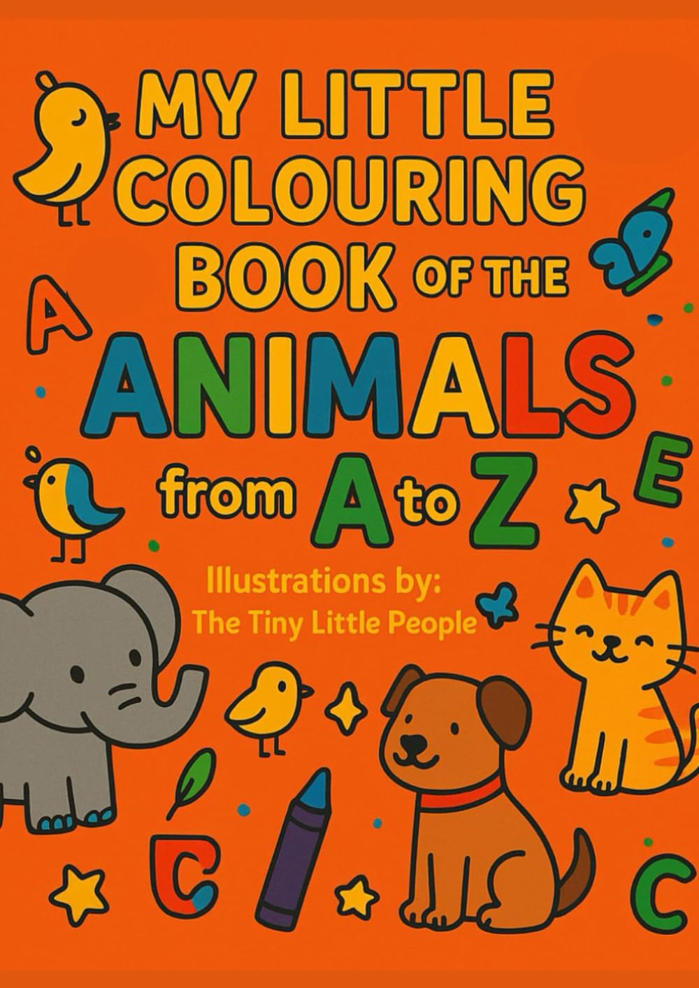 My Little Colouring Book of The Animals from A to Z: Learn ABC Alphabet Letters with Cute Animals to Colour for Kids (My little Books of The Early ... Animals and Objects by @TheTinyLittlePeople)