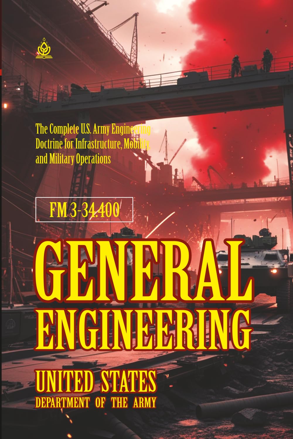 FM 3-34.400 General Engineering: [Annotated] The Complete U.S. Army Engineering Doctrine for Infrastructure, Mobility, and Military Operations