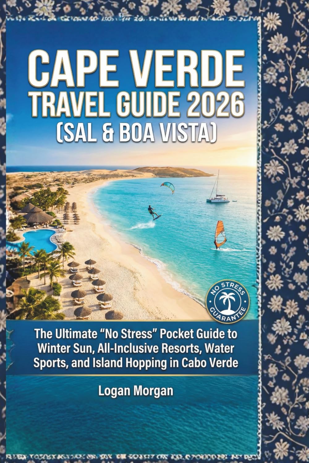 CAPE VERDE TRAVEL GUIDE 2026 (SAL & BOA VISTA): The Ultimate "No Stress" Pocket Guide to Winter Sun, All-Inclusive Resorts, Water Sports, and Island ... Who Want Big Adventures on a Small Budget)