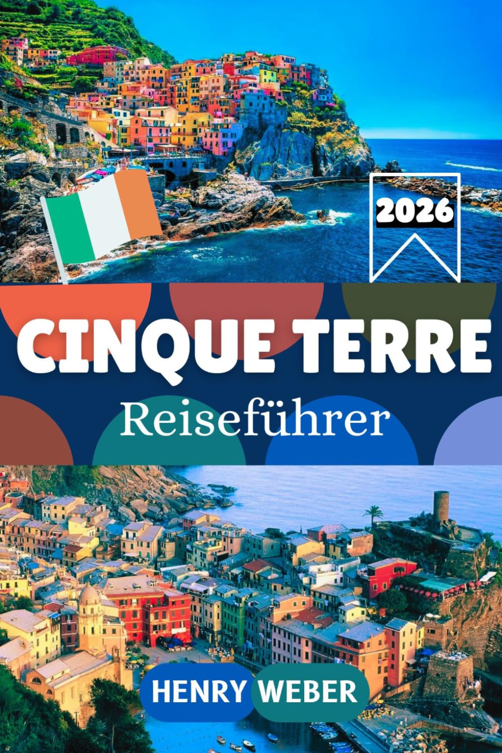 CINQUE TERRE REISEFÜHRER 2026: Mit Vernazza, Manarola, Riomaggiore, Monterosso und Portovenere – Wanderungen, Sehenswürdigkeiten, Strände, Restaurants und perfekte Itinerare für deine Reise