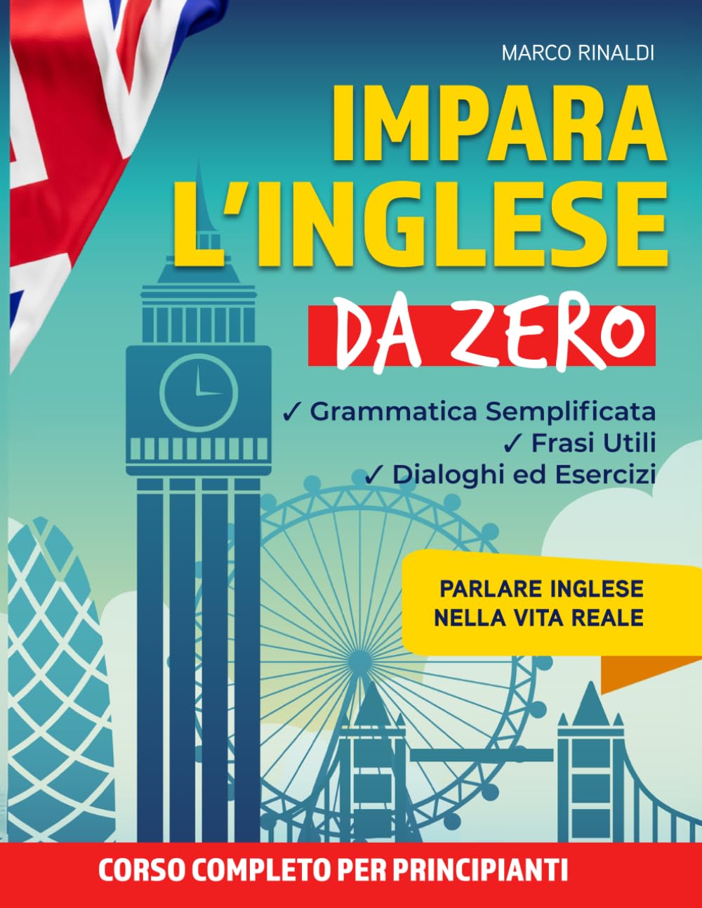 Impara l' inglese da zero: Corso completo per principianti con grammatica semplificata, frasi utili , dialoghi ed esercizi per parlare inglese nella vita reale
