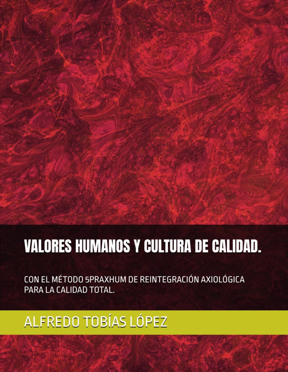VALORES HUMANOS Y CULTURA DE CALIDAD.: CON EL MÉTODO 5PRAXHUM DE REINTEGRACIÓN AXIOLÓGICA PARA LA CALIDAD TOTAL.