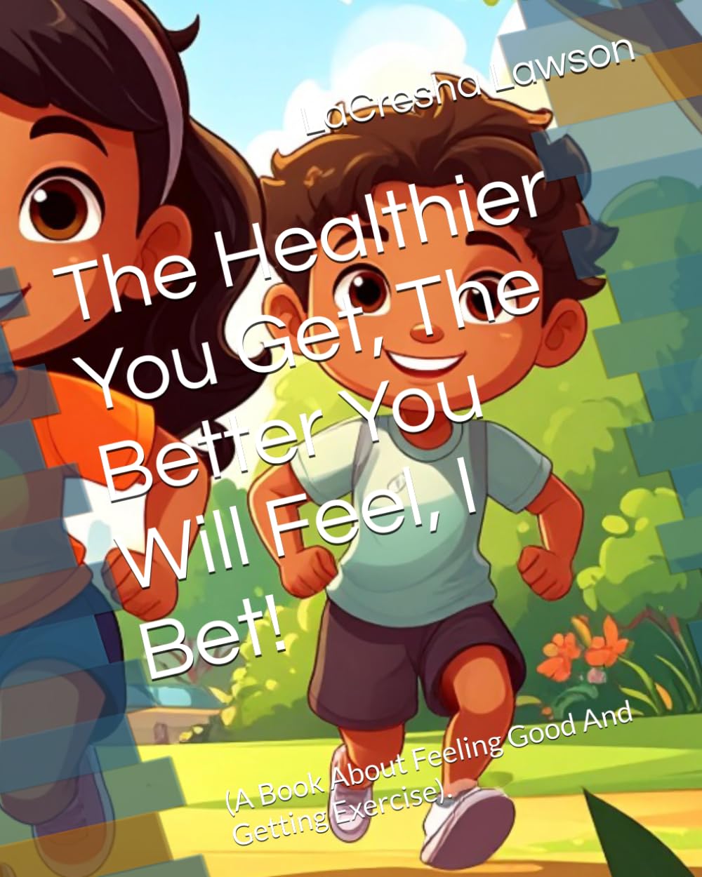 The Healthier You Get, The Better You Will Feel, I Bet!: (A Book About Feeling Good And Getting Exercise).