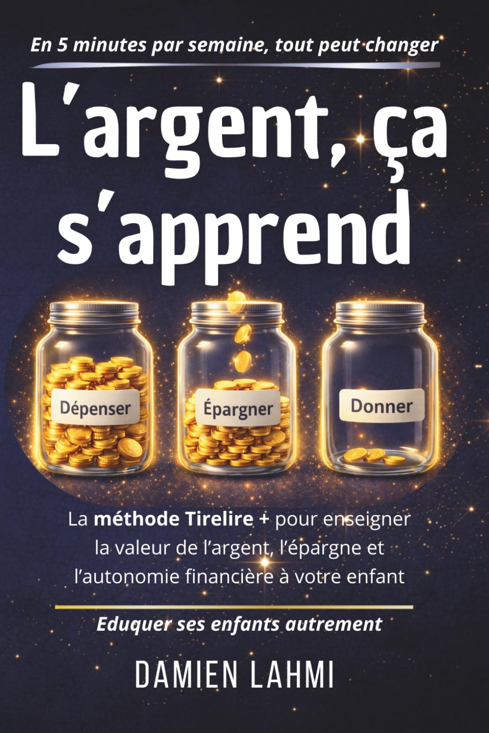 L'argent, ça s'apprend: La méthode Tirelire+ pour enseigner la valeur de l'argent, l'épargne et l'autonomie financière à votre enfant de 4 à 14 ans en 5 minutes par jour