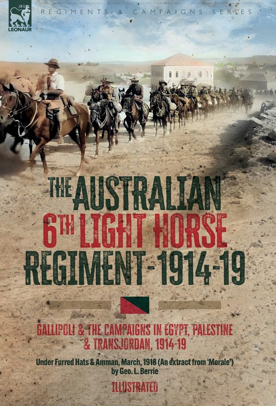 The Australian 6th Light Horse Regiment, 1914-19: Gallipoli and the Campaigns in Egypt, Palestine and Transjordan, 1914-19
