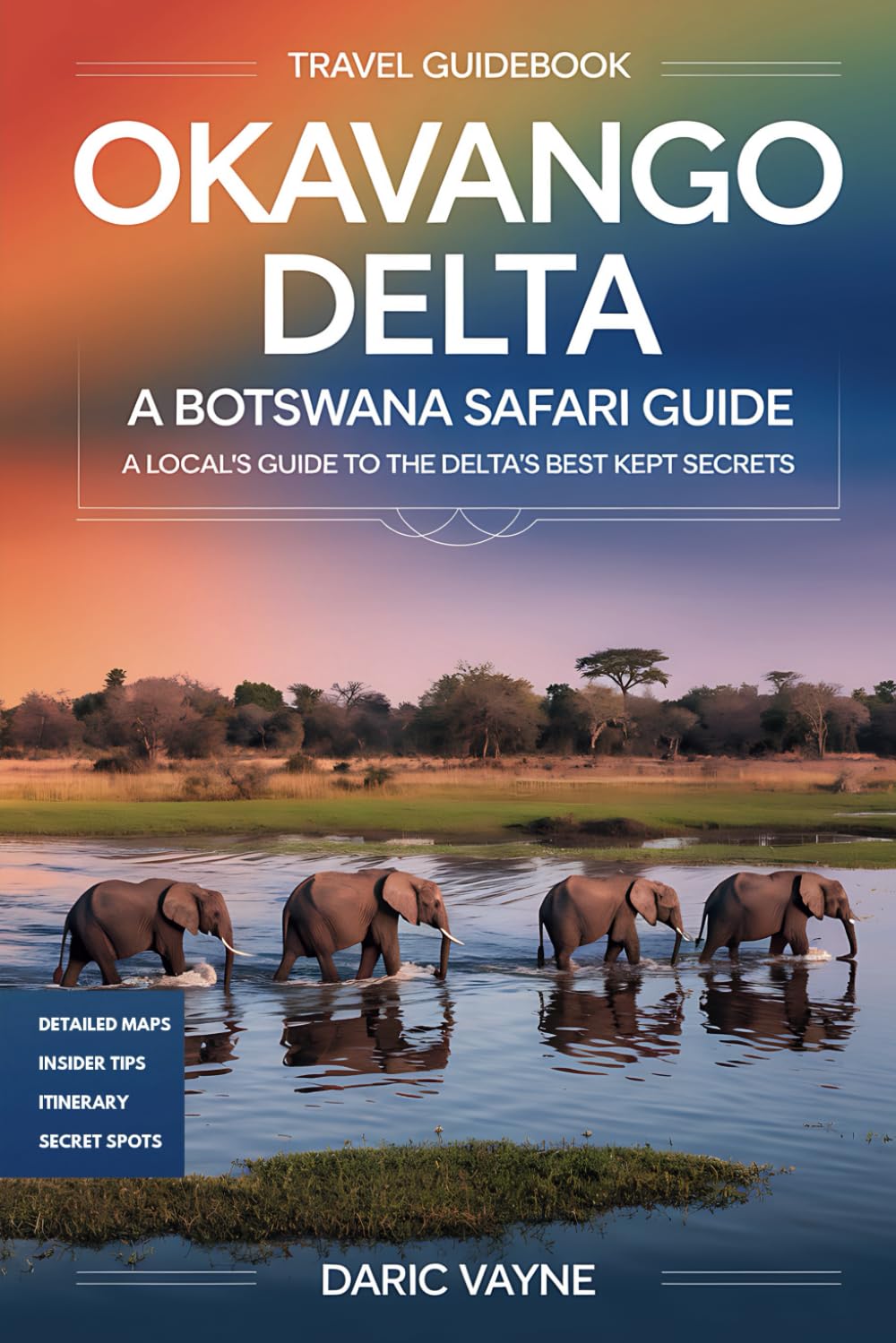 Okavango Delta: A Botswana Safari Guide: A Local's Guide to the Delta's Best Kept Secrets