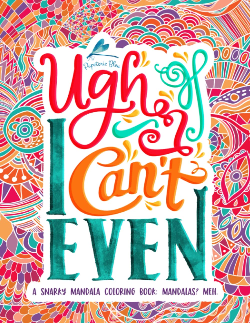 A Snarky Mandala Coloring Book: Mandalas? Meh.: Volume 1 (Humorous, Inspirational & Motivational Coloring Books for Grown-ups for Art Color Therapy, Stress Relief, Relaxation & Mindful Meditation)