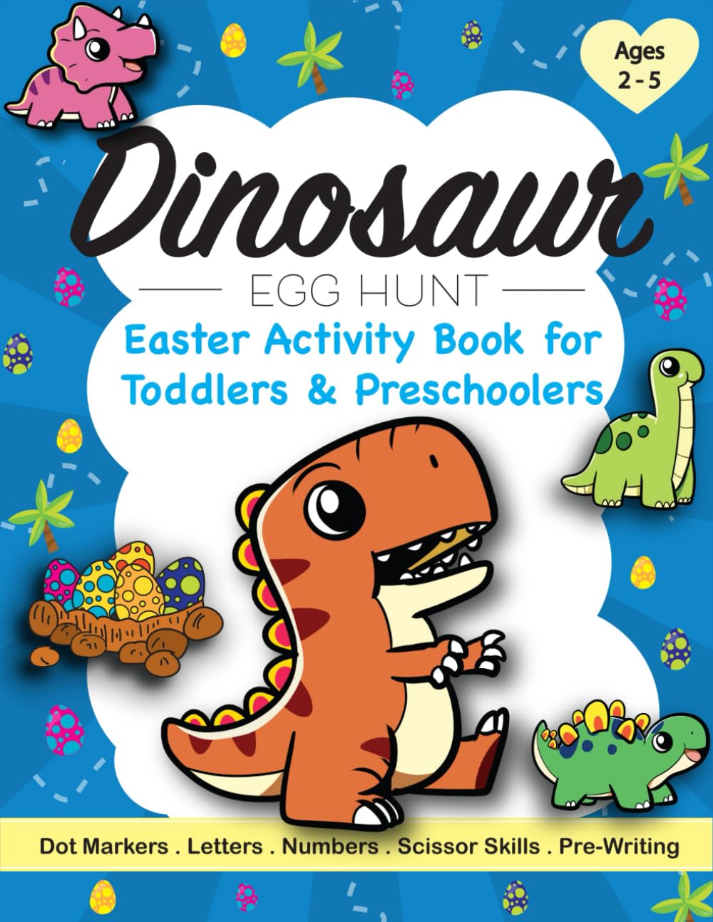Dinosaur Egg Hunt Easter Activity Book for Toddlers & Preschoolers Ages 2 - 5: 25 Pages of Dot Marker Art, Name Recognition, Tracing, Maze, Patterns, ... for Preschoolers & Kindergarteners