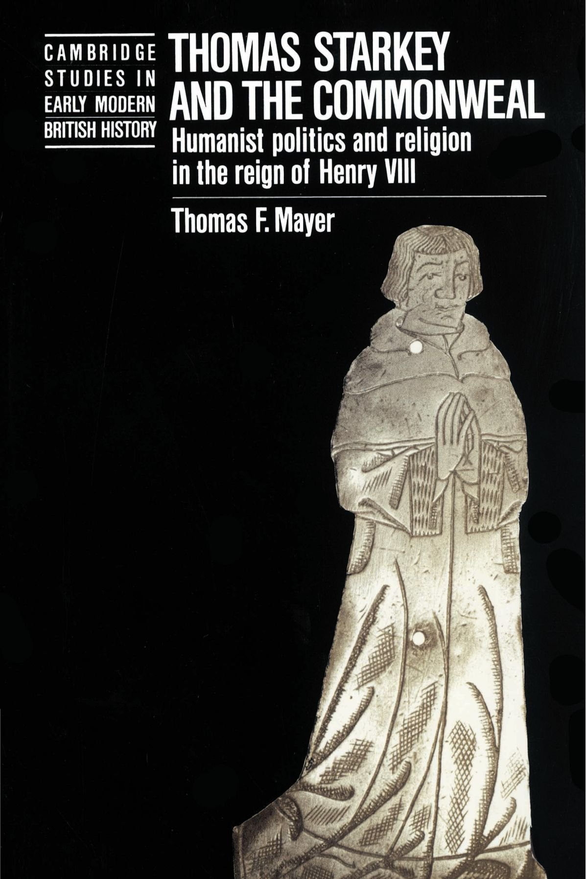 Thomas Starkey and the Commonwealth: Humanist Politics and Religion in the Reign of Henry VIII (Cambridge Studies in Early Modern British History)
