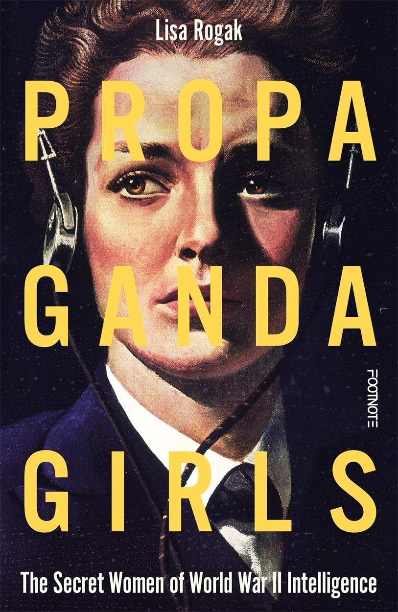 Propaganda Girls: The Secret Women of World War II Intelligence