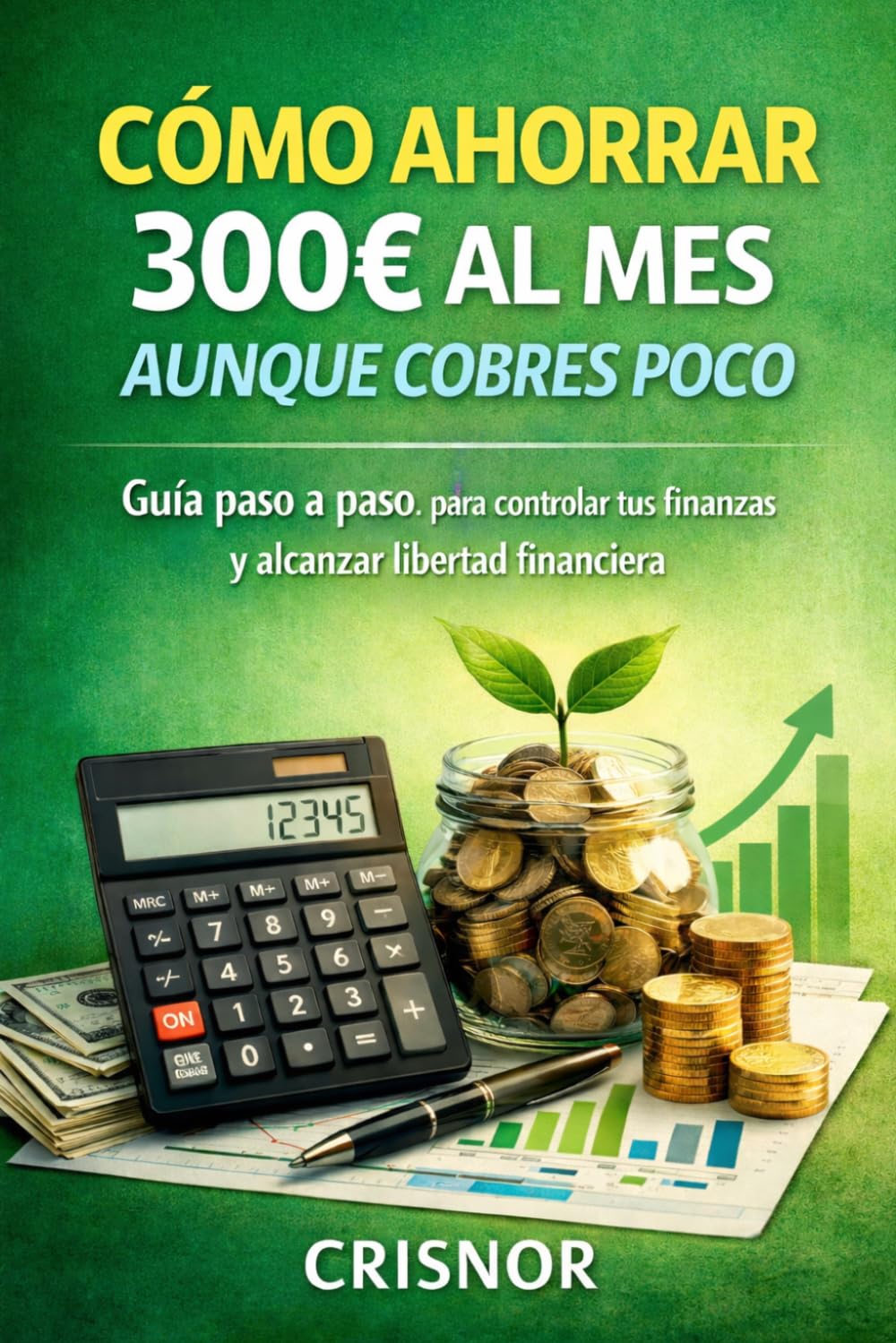 CÓMO AHORRAR 300€ AL MES AUNQUE COBRES POCO: Un sistema sencillo y realista para controlar tu dinero y ahorrar sin dejar de vivir