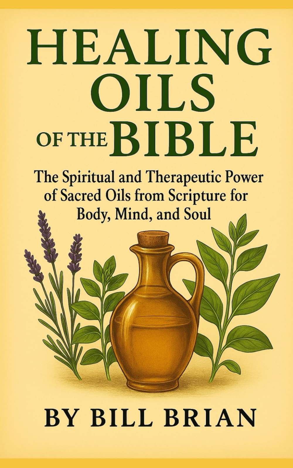 HEALING OILS OF THE BIBLE: The Spiritual and Therapeutic Power of Sacred Oils from Scripture for Body, Mind, and Soul: 4 (Bible Healing Series)
