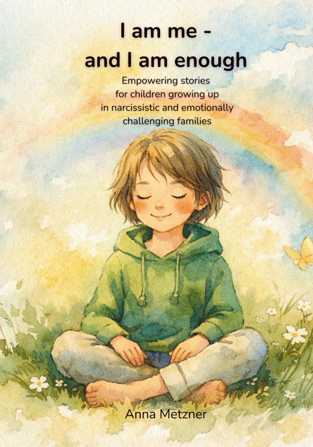 I Am Me — And I Am Enough: Empowering stories for children growing up in narcissistic and emotionally challenging families
